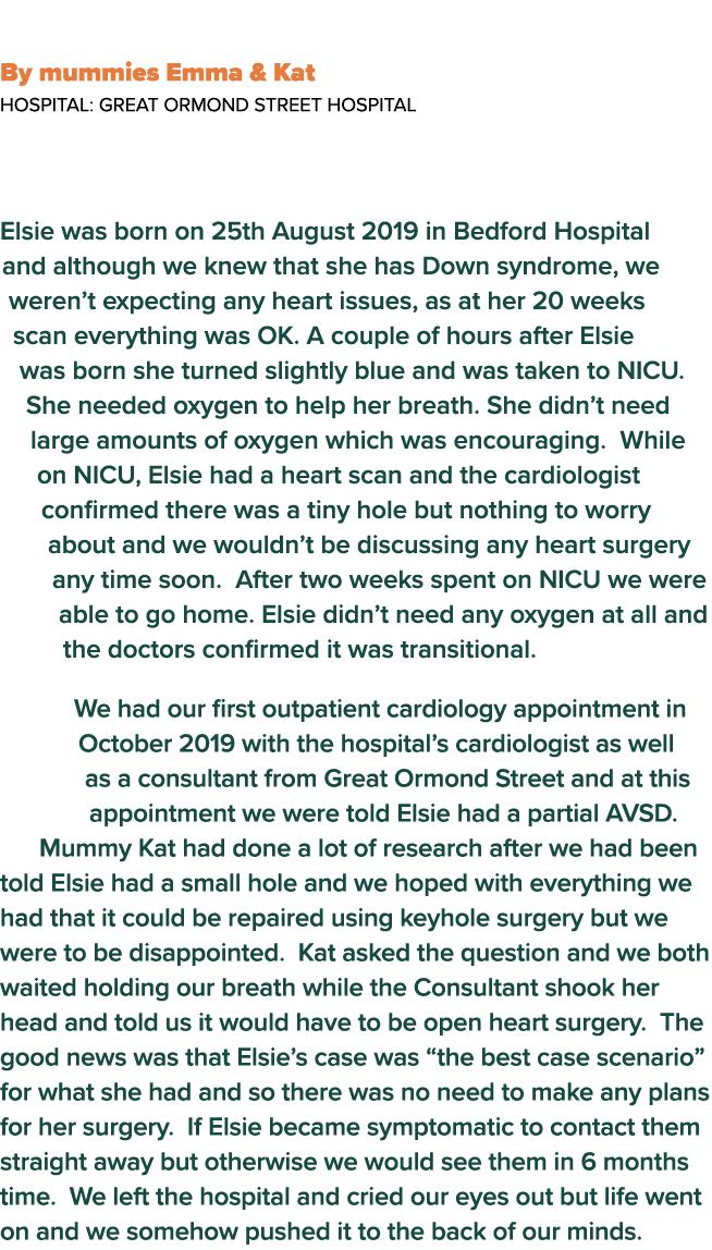  Elsie s Heart Story By mummies Emma & Kat  Hospital: Great Ormond Street Hospital Elsie was born on 25th August 2019   